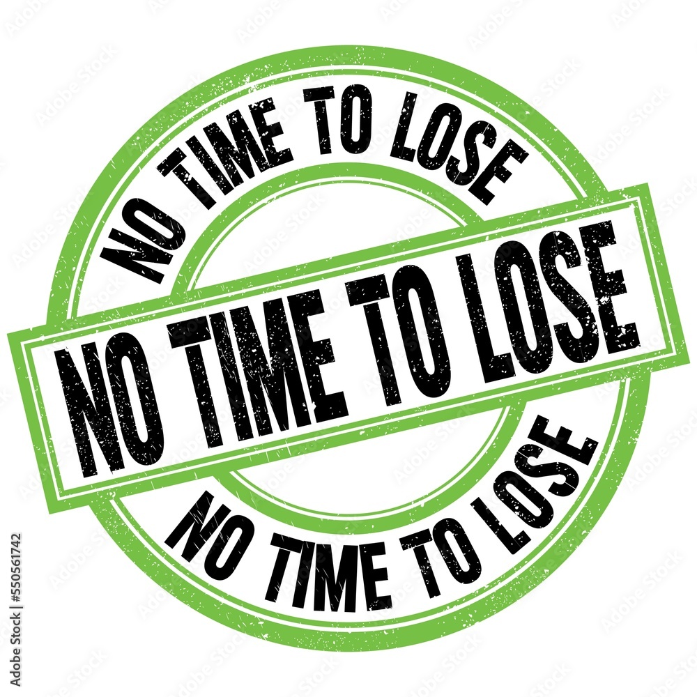 NO TIME TO LOSE text on green-black round stamp sign NO TIME TO LOSE text on green-black round stamp sign