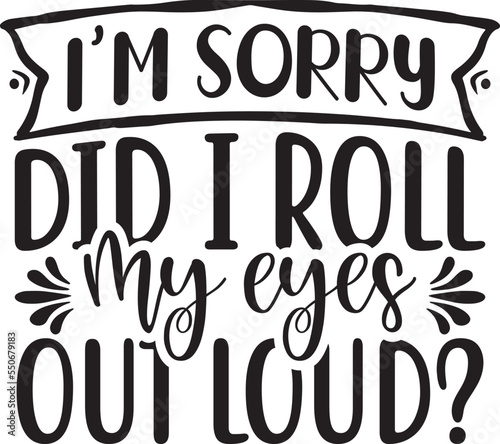 I'm sorry, did I roll my eyes out loud? SVG T-shirt Design