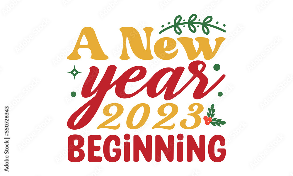 A New year 2023 Beginning  svg, Happy new year svg, Happy new year 2023 t shirt design And svg cut files, New Year Stickers quotes t shirt designs, new year hand lettering typography vector illustrati