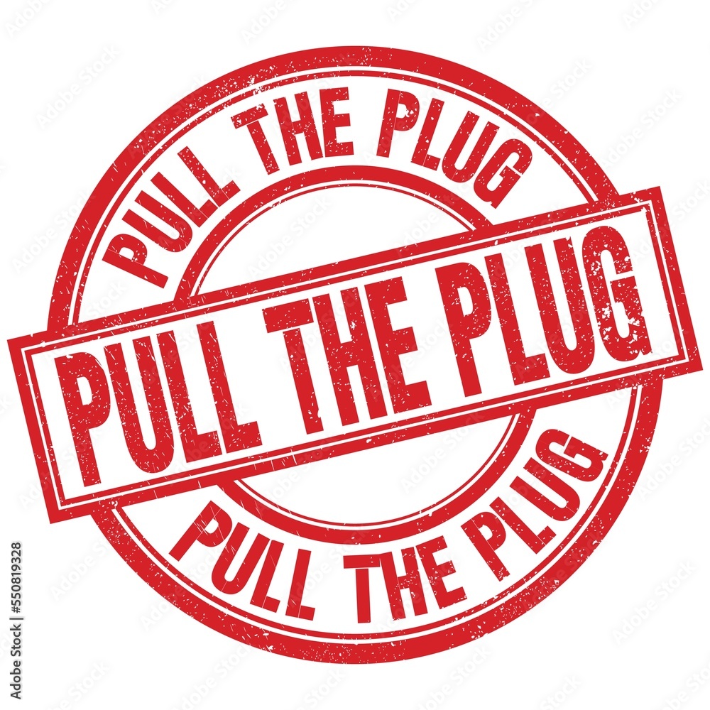 PULL THE PLUG written word on red stamp sign PULL THE PLUG written word on red stamp sign