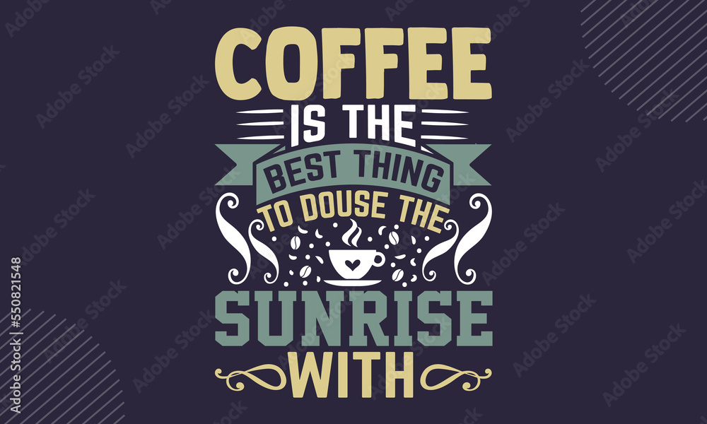Coffee Is The Best Thing To Douse The Sunrise With - Coffee  T shirt Design, Hand lettering illustration for your design, Modern calligraphy, Svg Files for Cricut, Poster, EPS