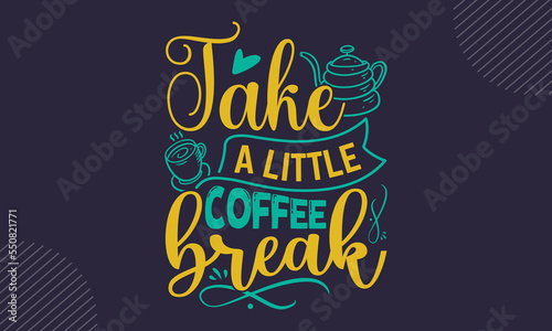Take A Little Coffee Break - Coffee  T shirt Design  Hand drawn vintage illustration with hand-lettering and decoration elements  Cut Files for Cricut Svg  Digital Download