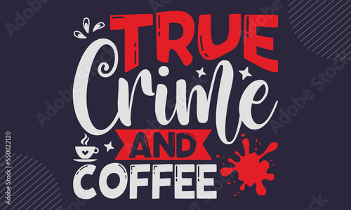True Crime And Coffee - Coffee  T shirt Design, Modern calligraphy, Cut Files for Cricut Svg, Illustration for prints on bags, posters