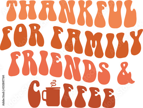Thankful for Family Friends and Coffee  Thanksgiving SVG