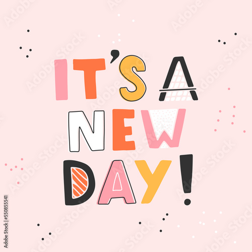 Hand drawn lettering card. The inscription: today is a new day. Perfect abstract design for greeting cards, posters, T-shirts, banners, print invitations.