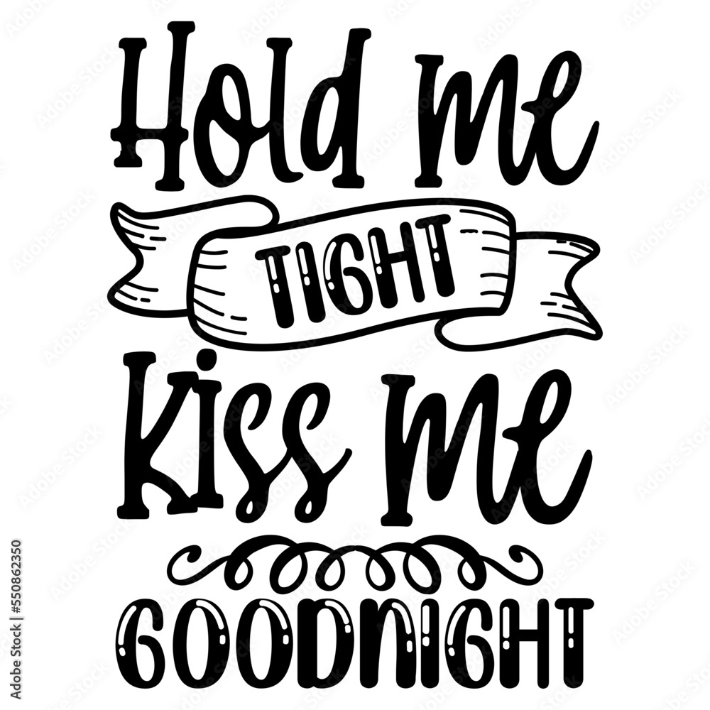 Hold me tight Kiss me Goodnight SVG
