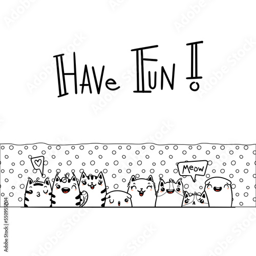 Have Fun. Kawaii illustration hand drawn banner. Cute cats with greetings and lettering on white color. Doodle coloring in cartoon style