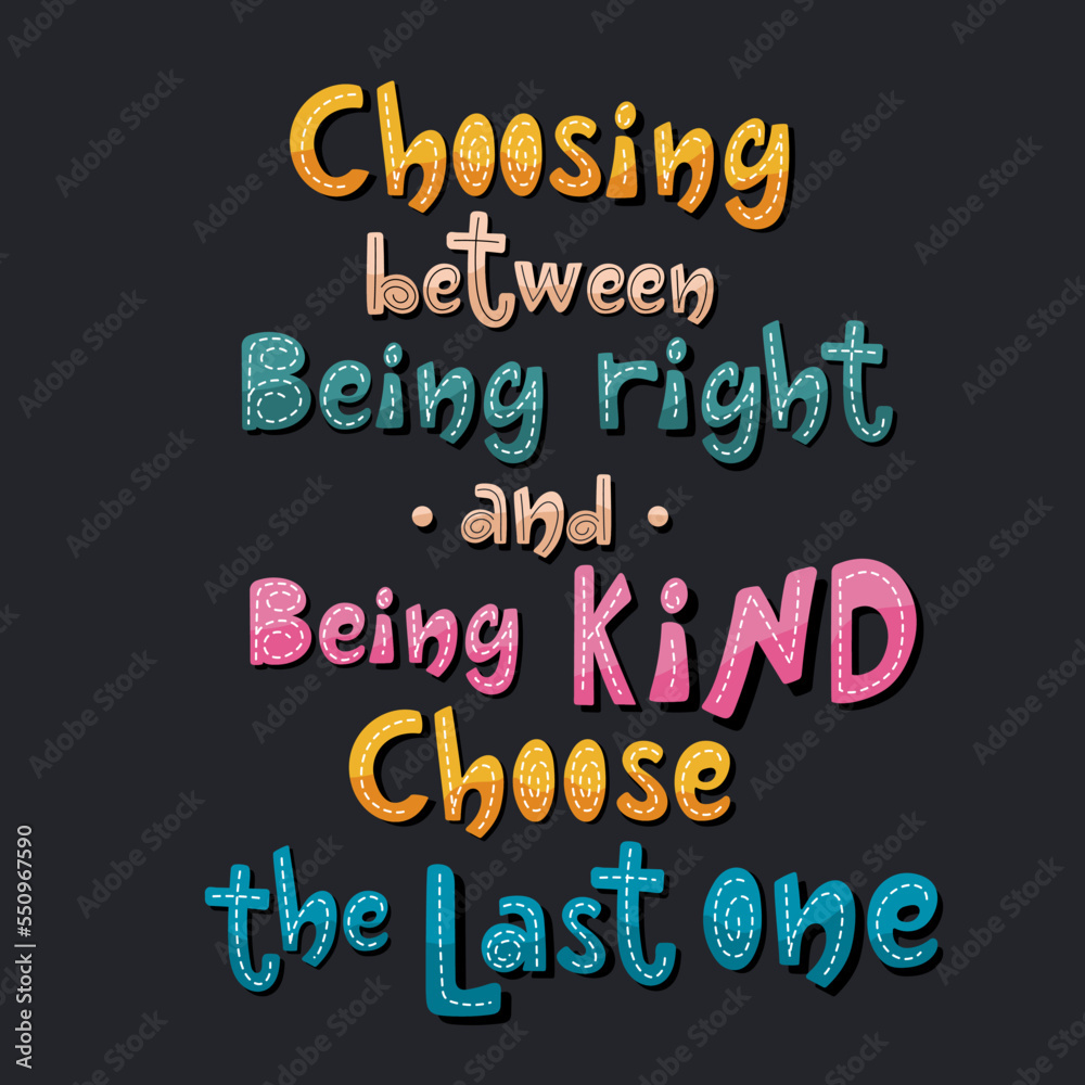 Choosing between being right and being kind choose the last one handdrawn slogan. Choosing between being right and being kind choose the last one handdrawn slogan.