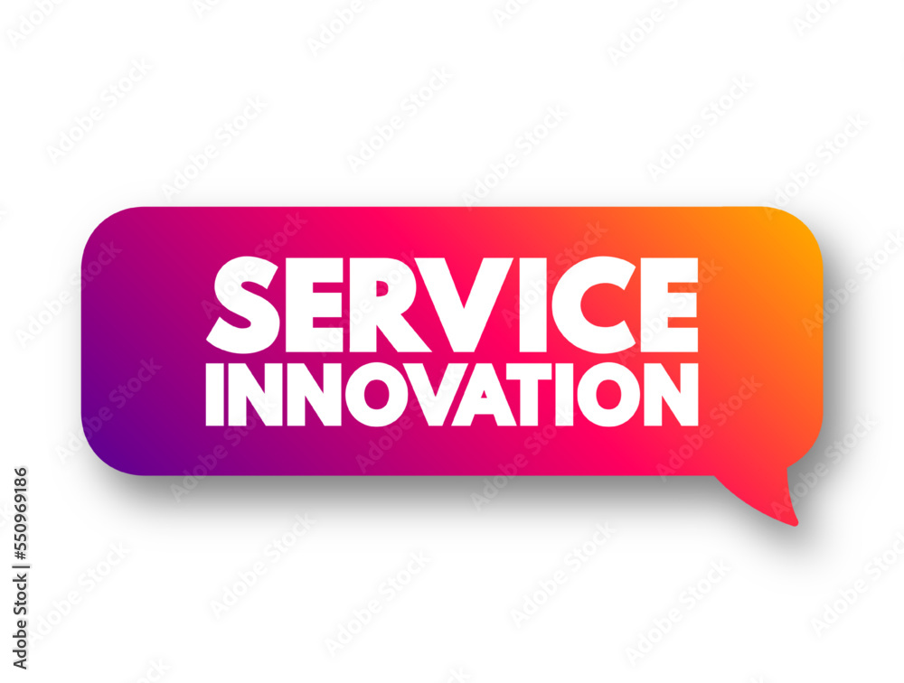 Service Innovation - new or improved ways of designing and producing services, text concept message bubble Service Innovation - new or improved ways of designing and producing services, text concept message bubble