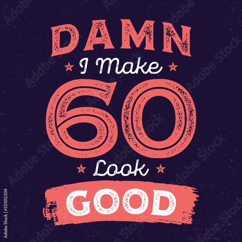 Damn - I Make 60 Look Good - Fresh Birthday Design. Good For Poster, Wallpaper, T-Shirt, Gift.