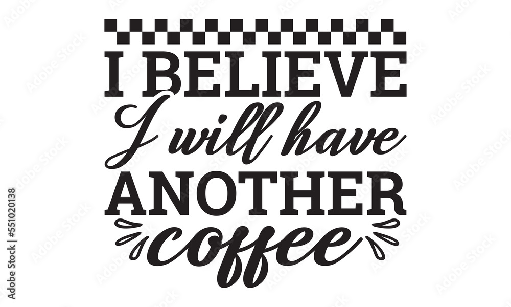 I believe I will have another svg, Coffee svg, Coffee SVG Bundle, Lettering design for greeting banners, Cards and Posters, Mugs, Notebooks, png, mug Design and T-shirt prints design, Coffee svg desig I believe I will have another svg, Coffee svg, Coffee SVG Bundle, Lettering design for greeting banners, Cards and Posters, Mugs, Notebooks, png, mug Design and T-shirt prints design, Coffee svg desig