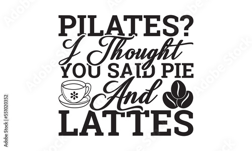 Pilates  I thought you said pie and lattes svg  Coffee svg  Coffee SVG Bundle  Lettering design for greeting banners  Cards and Posters  Mugs  Notebooks  png  mug Design and T-shirt prints design