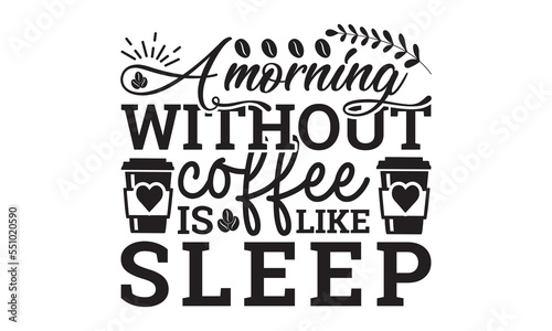 A morning without coffee is like sleep svg, Coffee svg, Coffee SVG Bundle, Lettering design for greeting banners, Cards and Posters, Mugs, Notebooks, png, mug Design and T-shirt