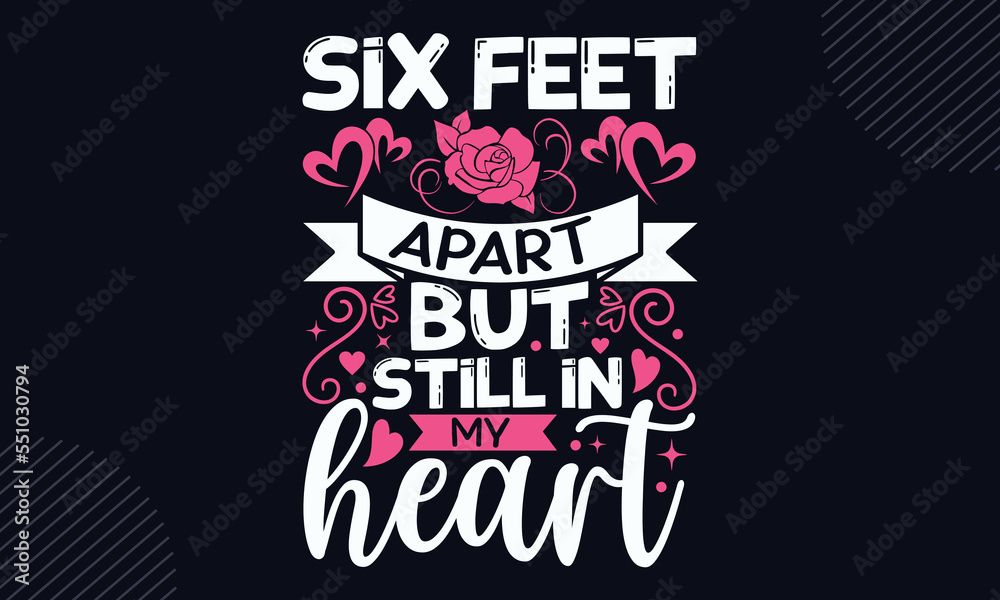 Fototapeta premium Six Feet Apart But Still In My Heart - Happy Valentine's Day T shirt Design, Modern calligraphy, Cut Files for Cricut Svg, Illustration for prints on bags, posters