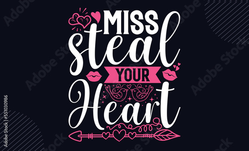 Miss Steal Your  Heart  - Happy Valentine s Day T shirt Design  Hand lettering illustration for your design  Modern calligraphy  Svg Files for Cricut  Poster  EPS