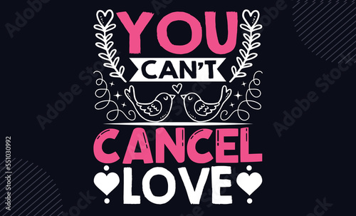 You Can   t Cancel Love - Happy Valentine s Day T shirt Design  Hand lettering illustration for your design  Modern calligraphy  Svg Files for Cricut  Poster  EPS 