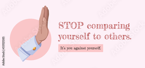 Stop comparing yourself to others. It's you against yourself. Vector quote template illustration with cartoon flat art styled stop hand sign decoration. Isolated banner poster on light red background.