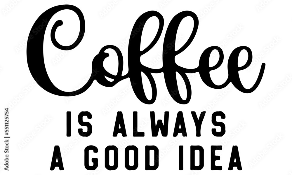Obraz premium Coffee Is Always A Good Idea svg, Coffee Lover svg, Funny Coffee svg, Mom Life svg, Mother's Day SVG, Coffee Mug Saying SVG, Mom Gift svg