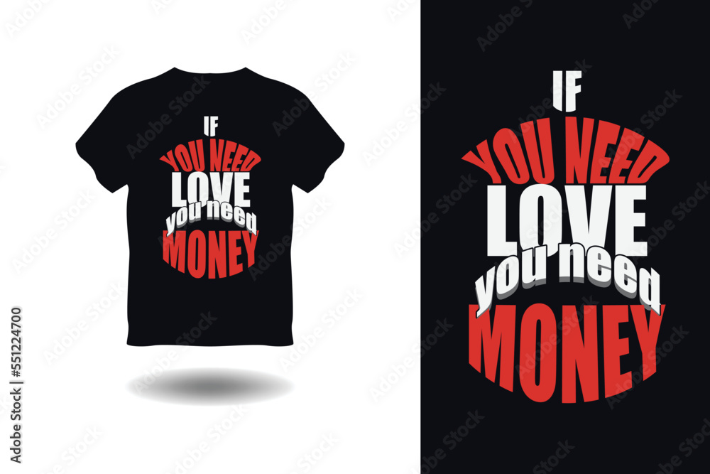 If you need love you need money typography t-shirt design, vector, T-shirt design, tee design, typography