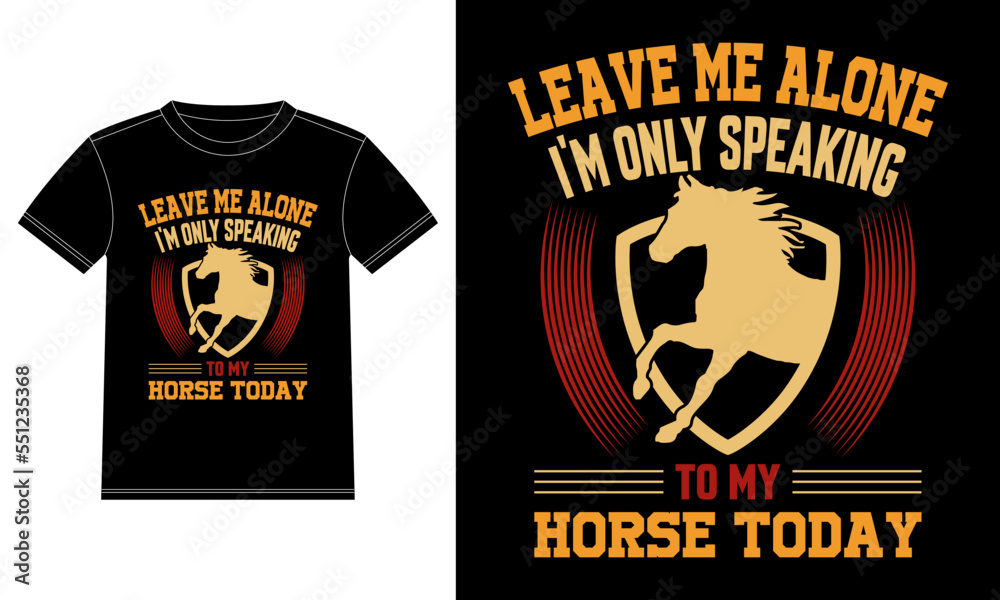 Leave Me Alone I'm Only Speaking To My Horse Today. Typography Lettering Design, Vector Illustration T-shirt Design template, Car Window Sticker, POD, cover, Isolated Black background,
