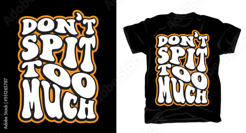Don't spit too much typography t shirt design