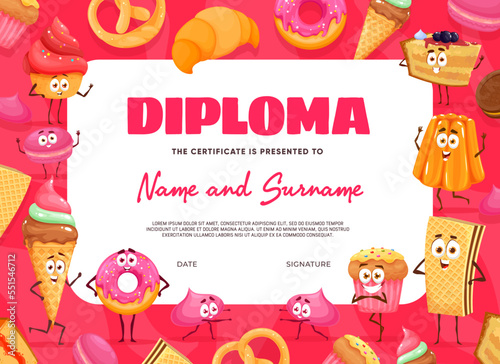 Kids diploma, cartoon sweets, bakery and dessert characters, vector education certificate. Kindergarten appreciation diploma award with cakes and biscuits, cheesecake or muffin cupcake and donut