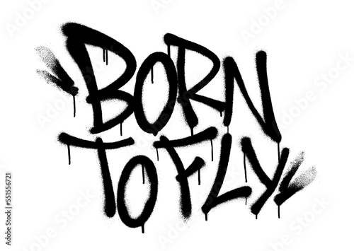 Sprayed born to fly font graffiti with overspray in black over white. Vector illustration.