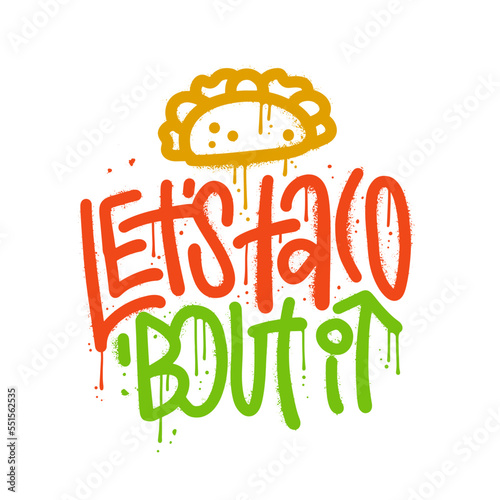 Let s taco about it - Hand drawn lettering quote in rough urban graffiti style. With a grown up twist on the traditional saying. Slogan stylized typographyy for print design. Vector illustration.