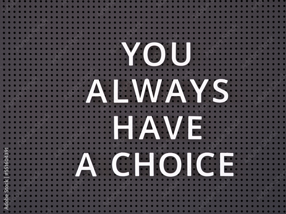Phrase You Always Have a Choice spelled out with white letters on gray pegboard Phrase You Always Have a Choice spelled out with white letters on gray pegboard