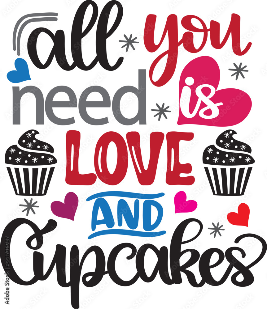 All You Need Is Love And Cupcakes, Heart, Valentines Day, Love, Be Mine, Holiday, Vector Illustration File All You Need Is Love And Cupcakes, Heart, Valentines Day, Love, Be Mine, Holiday, Vector Illustration File