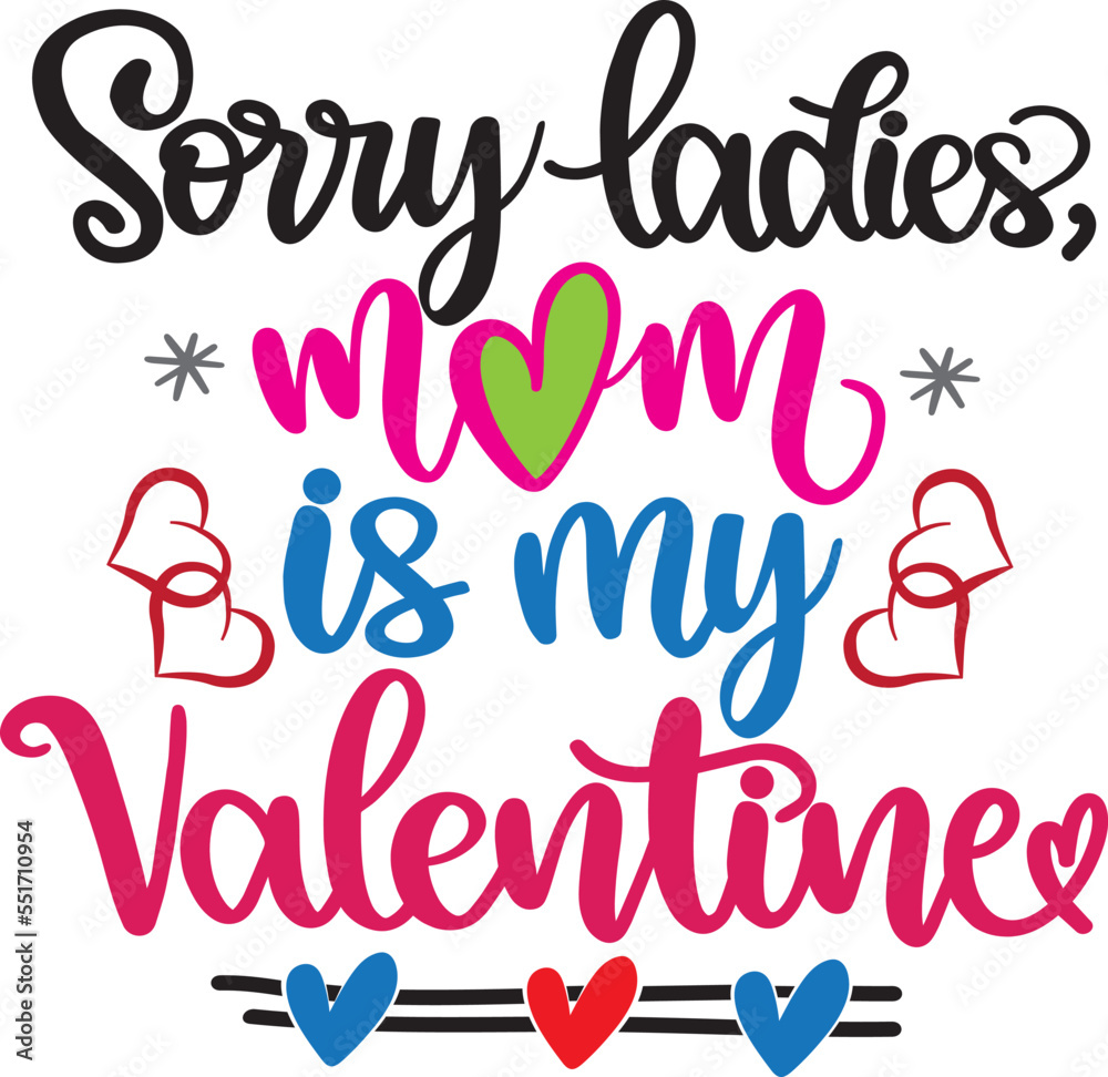 Sorry Ladies, Mom Is My Valentine, Heart, Valentines Day, Love, Be Mine, Holiday, Vector Illustration File