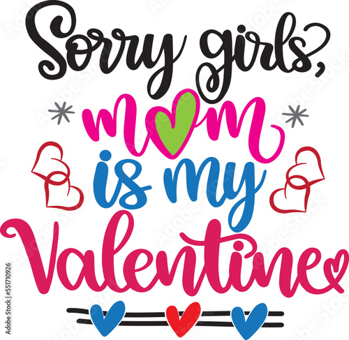 Sorry Girls  Mom is my Valentine  Heart  Valentines Day  Love  Be Mine  Holiday  Vector Illustration File