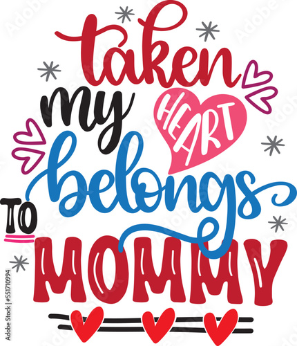 Taken My Heart Belongs To Mommy, Valentines Day, Heart, Love, Be Mine, Holiday, Vector Illustration File