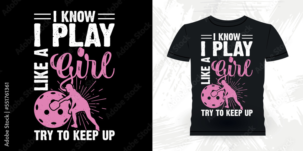I Know I Play Like A Girl Try To Keep Up Funny Pickleball Player Sports   Retro Vintage Pickleball T-shirt Design