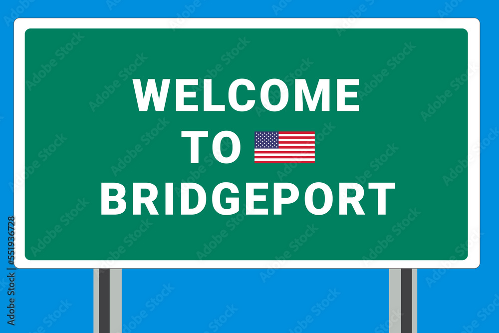 City of Bridgeport. Welcome to Bridgeport. Greetings upon entering American city. Illustration from Bridgeport logo. Green road sign with USA flag. Tourism sign for motorists