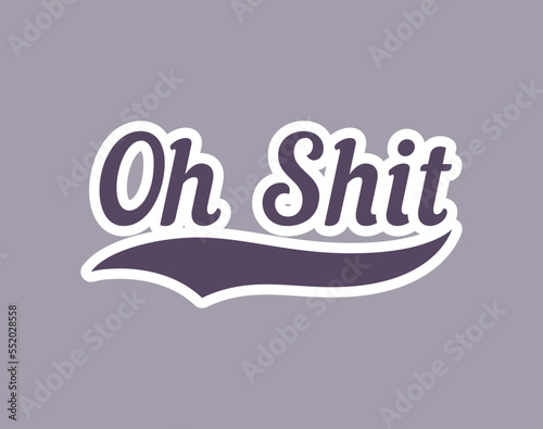 Oh Shit Modern Lettering Print Design Isolated.