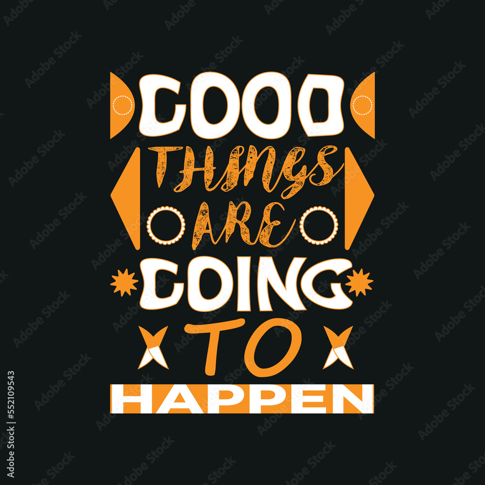 Good things are going to happen t shirt design,poster, print, postcard and other uses