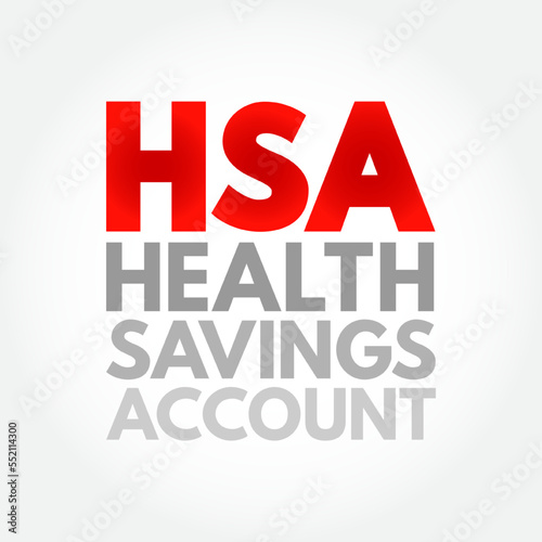HSA Health Savings Account - tax-advantaged account to help people save for medical expenses that are not reimbursed by high-deductible health plans, acronym text concept background