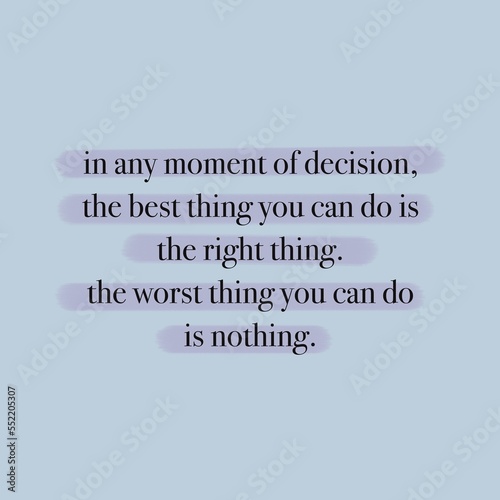 A motivational quote, “in any moment of decision, the best thing you can do is the right thing. the worst thing you can do is nothing” isolated on purple highlighted background. photo