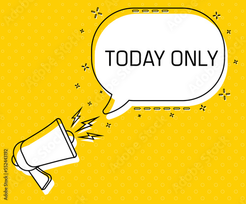Today only. Megaphone and colorful yellow speech bubble with quote. Blog management, blogging and writing for website. Concept poster for social networks, advertising, banner