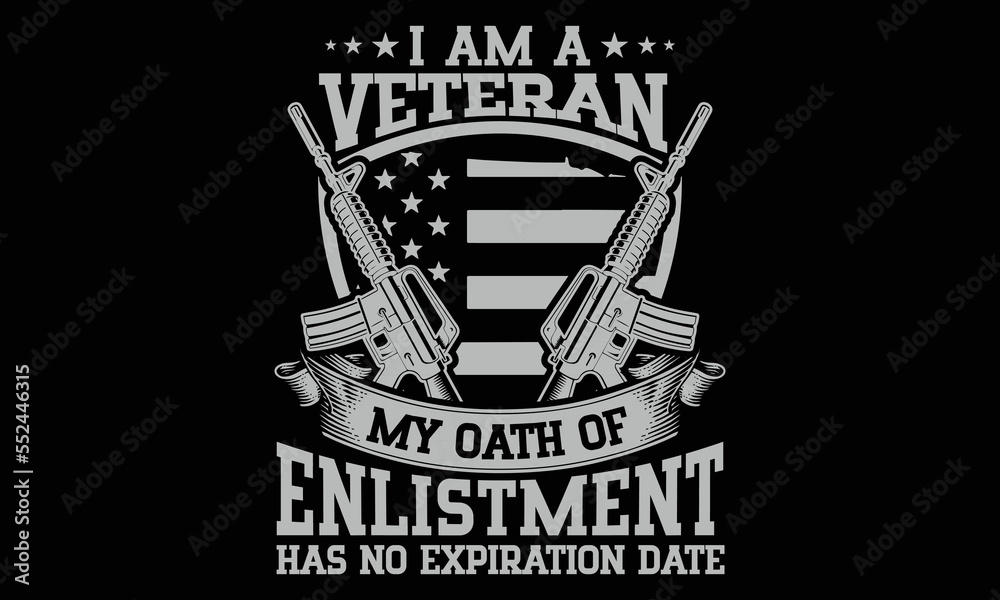 I Am A Veteran My Oath Of Enlistment Has No Expiration Date Veteran T