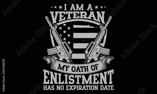 I Am A Veteran My Oath Of Enlistment Has No Expiration Date - Veteran T-shirt Design. Hand drawn lettering phrase isolated on Black background, eps, svg Files for Cutting