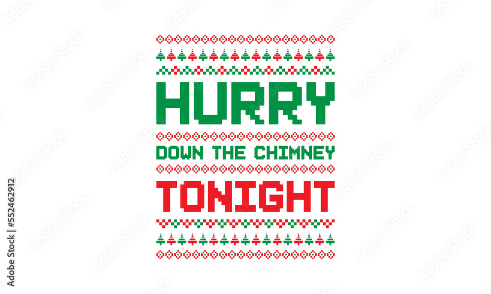 Hurry down the chimney tonight - Christmas quotes for ugly sweater design or lettering t-shirt design, SVG cut files, Hand drawn typography Hurry down the chimney tonight - Christmas quotes for ugly sweater design or lettering t-shirt design, SVG cut files, Hand drawn typography