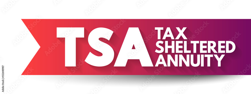 TSA - Tax-Sheltered Annuity is a retirement plan offered by public schools and certain tax-exempt organizations, acronym text concept background TSA - Tax-Sheltered Annuity is a retirement plan offered by public schools and certain tax-exempt organizations, acronym text concept background