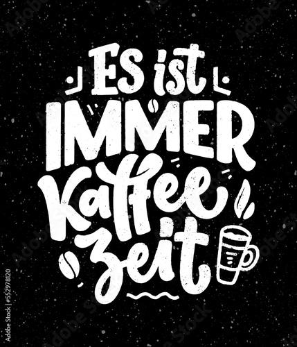 Hand drawn funny lettering quote about Coffee in German - it's always coffee time. Inspiration slogan for print and poster design. Cool for t shirt and mug printing.