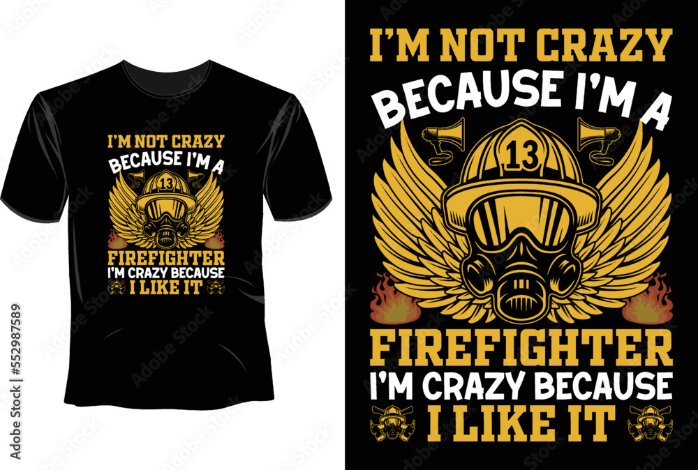I'm not crazy because I'm a firefighter I'm crazy because I like it, Firefighter T Shirt Design I'm not crazy because I'm a firefighter I'm crazy because I like it, Firefighter T Shirt Design