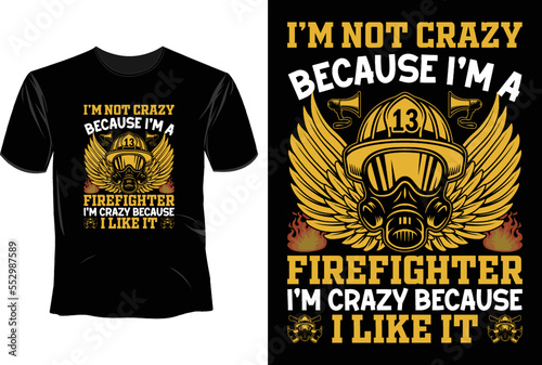 I'm not crazy because I'm a firefighter I'm crazy because I like it, Firefighter T Shirt Design