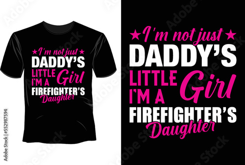 I'm not just daddies little girl I'm a firefighters daughter, Firefighter T Shirt Design
