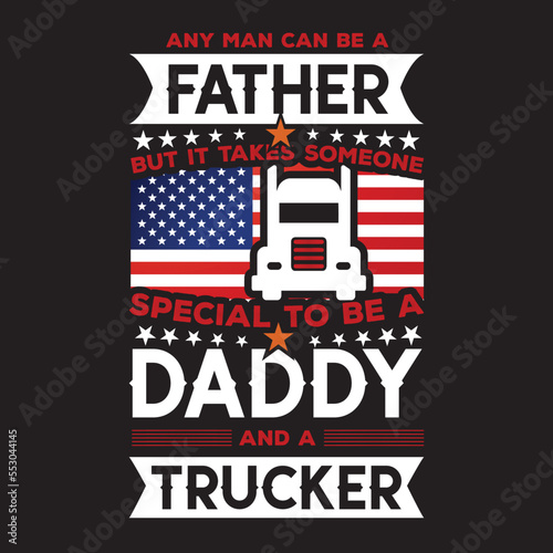 any man can be a father but it takes someone special to be a daddy and a trucker