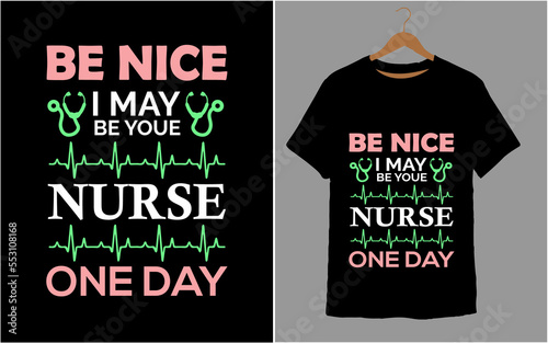  BE NICE I MAY BE YOUE NURSE ONE DAY